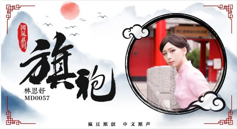  MD-0057林思妤 国风系列旗袍 麻豆传媒映画原创中文收藏版