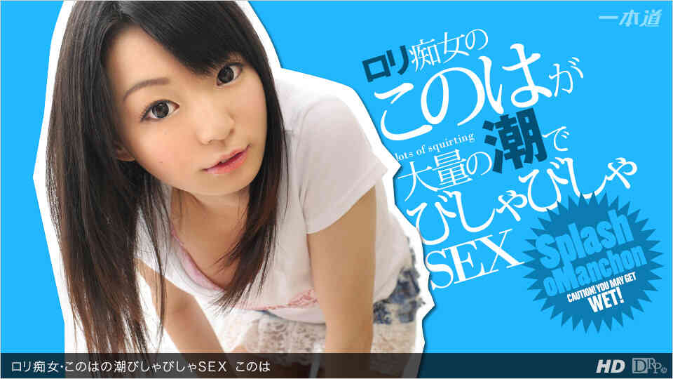 一本道 053013_600 このは「ロリ痴女・このはの潮びしゃびしゃSEX」